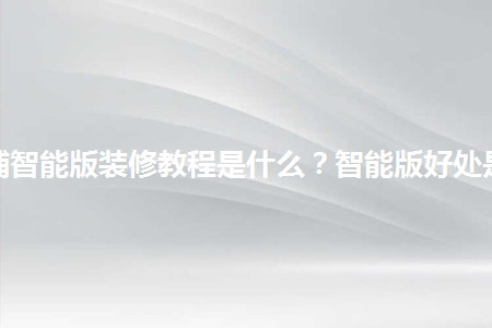 淘寶店鋪智能版裝修教程是什么？智能版好處是什么？